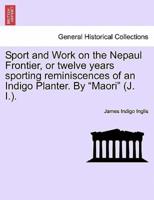Sport and Work on the Nepaul Frontier, or twelve years sporting reminiscences of an Indigo Planter. By "Maori" (J. I.).