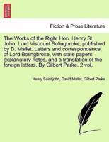 The Works of the Right Hon. Henry St. John, Lord Viscount Bolingbroke, Published by D. Mallet. Letters and Correspondence, of Lord Bolingbroke, With S