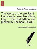 The Works of the Late Right Honourable Joseph Addison, Esq. ... The Third Edition, Etc. [Edited by Thomas Tickell.]