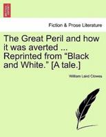The Great Peril and how it was averted ... Reprinted from "Black and White." [A tale.]