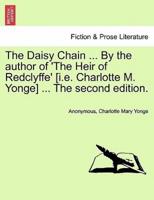 The Daisy Chain ... By the Author of 'The Heir of Redclyffe' [I.e. Charlotte M. Yonge] ... The Second Edition.