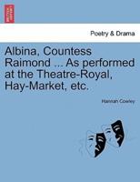 Albina, Countess Raimond ... As performed at the Theatre-Royal, Hay-Market, etc.