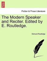 The Modern Speaker and Reciter. Edited by E. Routledge.