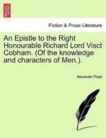 An Epistle to the Right Honourable Richard Lord Visct Cobham. (Of the knowledge and characters of Men.).