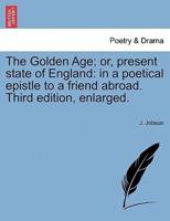 The Golden Age; or, present state of England: in a poetical epistle to a friend abroad. Third edition, enlarged.