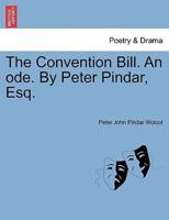 The Convention Bill. An ode. By Peter Pindar, Esq.