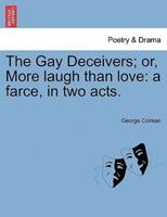 The Gay Deceivers; or, More laugh than love: a farce, in two acts.