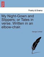 My Night-Gown and Slippers; or Tales in verse. Written in an elbow-chair.