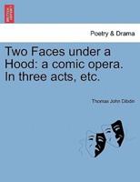Two Faces under a Hood: a comic opera. In three acts, etc.