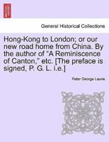Hong-Kong to London; or our new road home from China. By the author of "A Reminiscence of Canton," etc. [The preface is signed, P. G. L. i.e.]