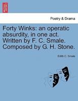 Forty Winks: an operatic absurdity, in one act. Written by F. C. Smale. Composed by G. H. Stone.