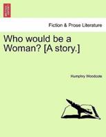 Who would be a Woman? [A story.]