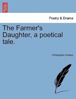 The Farmer's Daughter, a poetical tale.