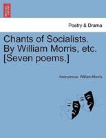 Chants of Socialists. By William Morris, etc. [Seven poems.]
