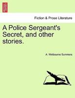 A Police Sergeant's Secret, and other stories.
