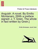 Anguish. A novel. By Emilio Montanaro. [With a preface signed: J. T. Grein. The whole in fact written by Grein.]