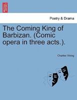 The Coming King of Barbizan. (Comic opera in three acts.).