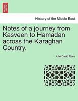 Notes of a journey from Kasveen to Hamadan across the Karaghan Country.