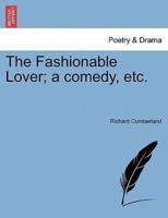 The Fashionable Lover; a comedy, etc.