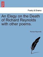 An Elegy on the Death of Richard Reynolds with other poems.