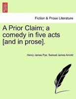 A Prior Claim; a comedy in five acts [and in prose].