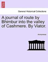 A journal of route by Bhimbur into the valley of Cashmere. By Viator.