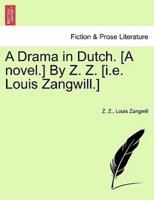 A Drama in Dutch. [A novel.] By Z. Z. [i.e. Louis Zangwill.]