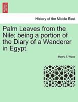 Palm Leaves from the Nile; being a portion of the Diary of a Wanderer in Egypt.