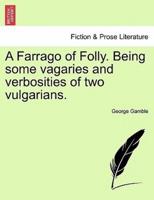 A Farrago of Folly. Being some vagaries and verbosities of two vulgarians.