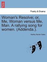 Woman's Resolve; or, Me, Woman versus Me, Man. A rallying song for women. (Addenda.).