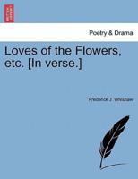 Loves of the Flowers, etc. [In verse.]
