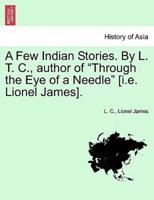 A Few Indian Stories. By L. T. C., author of "Through the Eye of a Needle" [i.e. Lionel James].