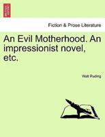 An Evil Motherhood. An impressionist novel, etc.