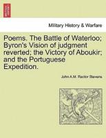Poems. The Battle of Waterloo; Byron's Vision of judgment reverted; the Victory of Aboukir; and the Portuguese Expedition.