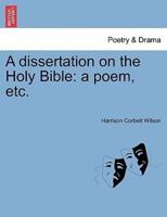 A dissertation on the Holy Bible: a poem, etc.