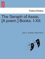 The Seraph of Assisi. [A poem.] Books. I-XII.