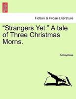 "Strangers Yet." A tale of Three Christmas Morns.