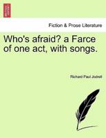 Who's afraid? a Farce of one act, with songs.