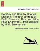 Dombey and Son [by Charles Dickens]. The four portraits of Edith, Florence, Alice, and Little Paul. Engraved ... from designs by H. K. Browne, etc.