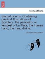 Sacred poems. Containing poetical illustrations of Scripture, the pampeiro, or tempest of La Plata, the human hand, the hand divine.