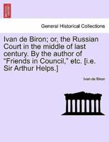 Ivan de Biron; or, the Russian Court in the middle of last century. By the author of "Friends in Council," etc. [i.e. Sir Arthur Helps.]
