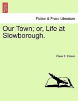 Our Town; or, Life at Slowborough.