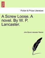 A Screw Loose. A novel. By W. P. Lancaster.