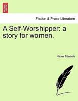 A Self-Worshipper: a story for women.
