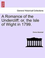 A Romance of the Undercliff; or, the Isle of Wight in 1799.