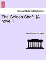 The Golden Shaft. [A novel.] VOL. I