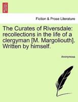 The Curates of Riversdale: recollections in the life of a clergyman [M. Margoliouth]. Written by himself.