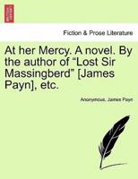 At her Mercy. A novel. By the author of "Lost Sir Massingberd" [James Payn], etc.