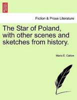 The Star of Poland, with other scenes and sketches from history.