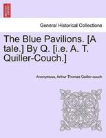 The Blue Pavilions. [A tale.] By Q. [i.e. A. T. Quiller-Couch.]